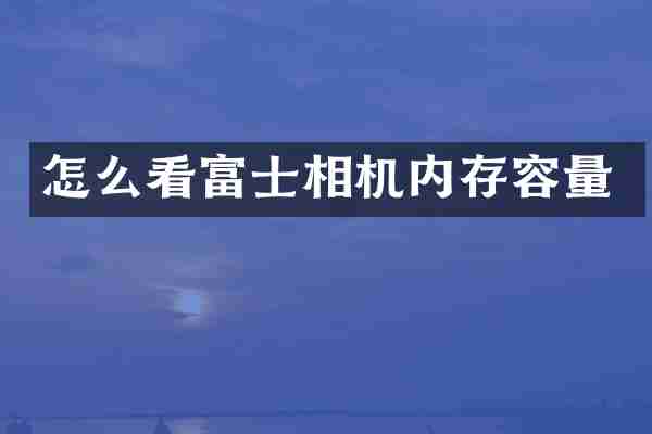 怎么看富士相机内存容量