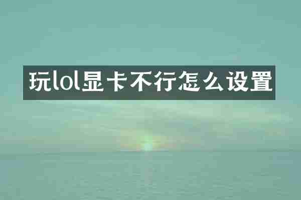 玩lol显卡不行怎么设置