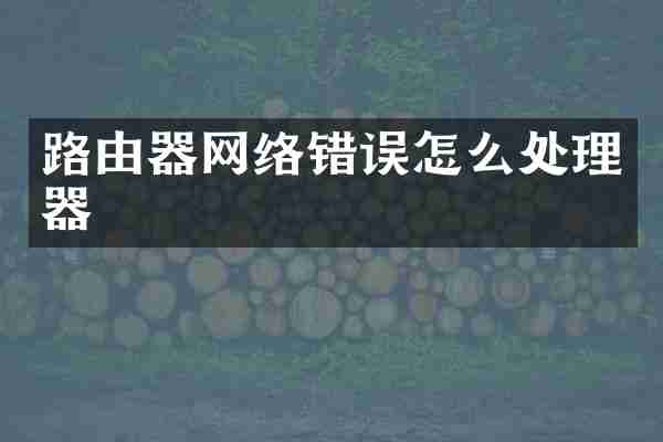 路由器网络错误怎么处理器