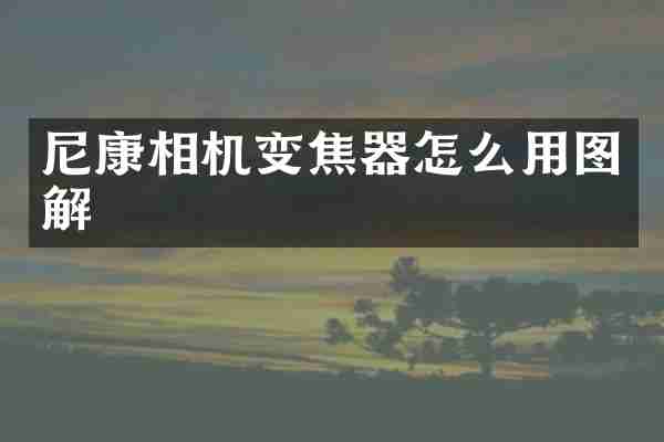尼康相机变焦器怎么用图解