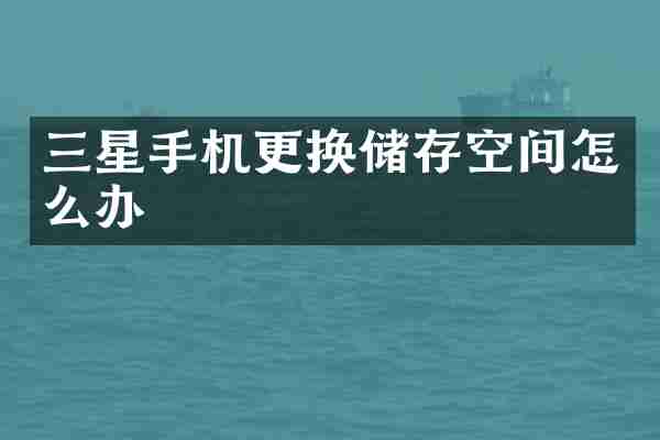 三星手机更换储存空间怎么办