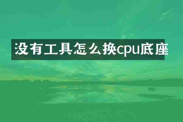没有工具怎么换cpu底座