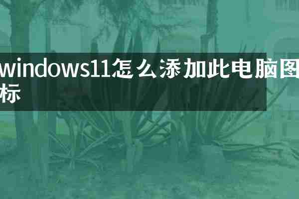 windows11怎么添加此电脑图标