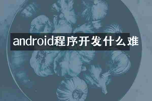 android程序开发什么难