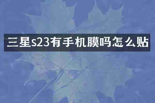 三星s23有手机膜吗怎么贴