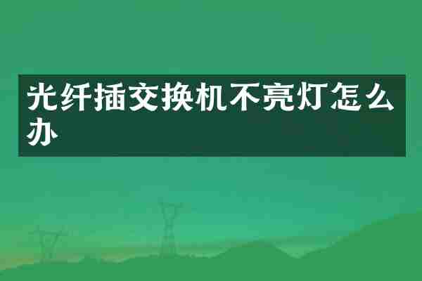 光纤插交换机不亮灯怎么办