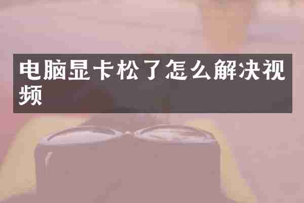 电脑显卡松了怎么解决视频