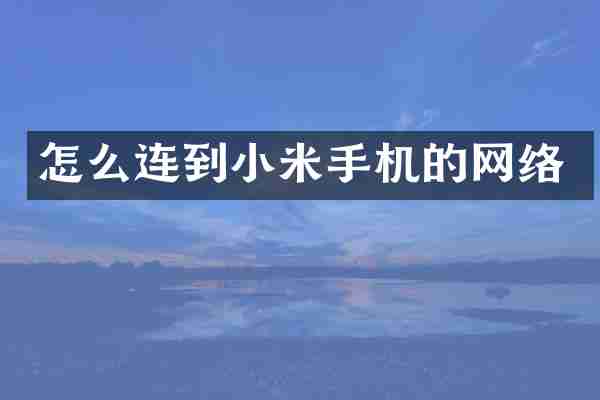 怎么连到小米手机的网络