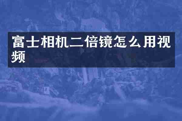 富士相机二倍镜怎么用视频