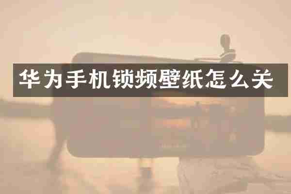 华为手机锁频壁纸怎么关