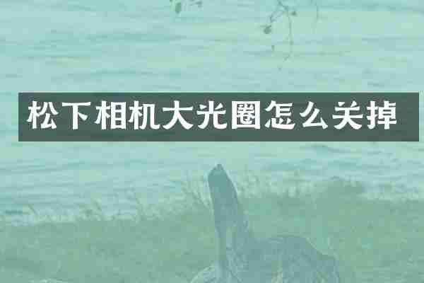 松下相机大光圈怎么关掉