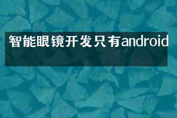 智能眼镜开发只有android吗
