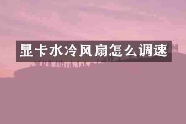 显卡水冷风扇怎么调速