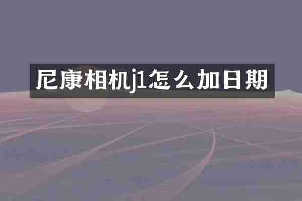 尼康相机j1怎么加日期