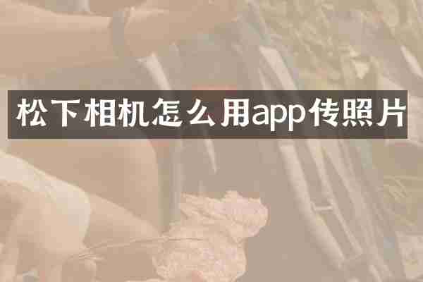 松下相机怎么用app传照片