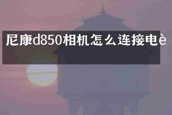 尼康d850相机怎么连接电脑