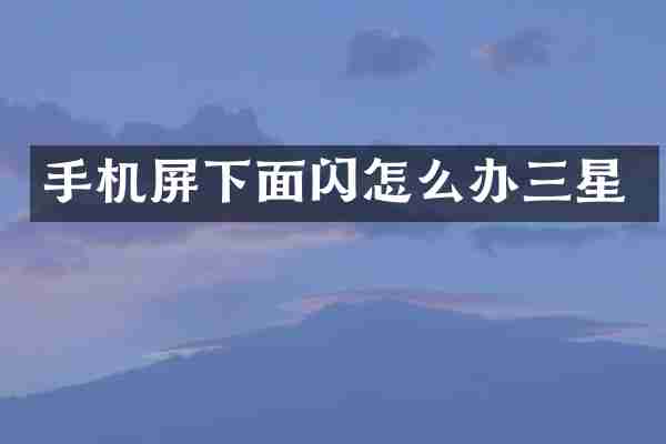 手机屏下面闪怎么办三星