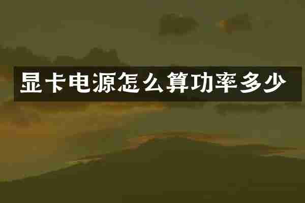 显卡电源怎么算功率多少