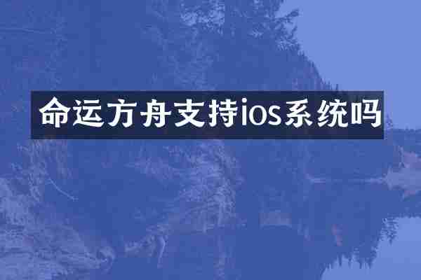 命运方舟支持ios系统吗