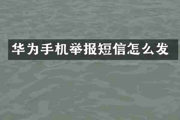 华为手机举报短信怎么发