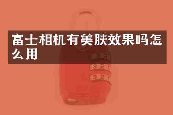 富士相机有美肤效果吗怎么用