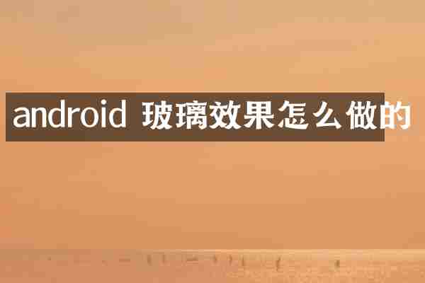 android 玻璃效果怎么做的