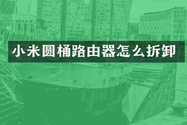 小米圆桶路由器怎么拆卸