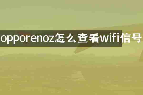 opporenoz怎么查看wifi信号