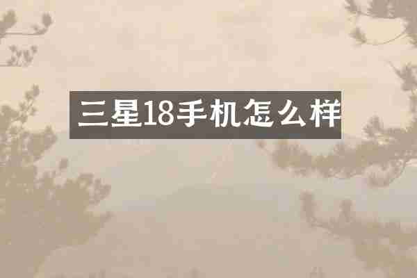 三星18手机怎么样