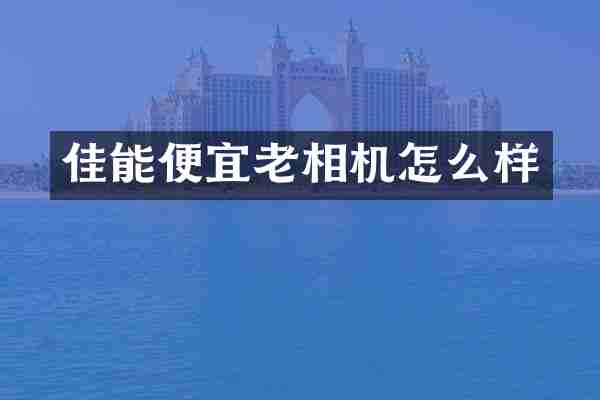 佳能便宜老相机怎么样