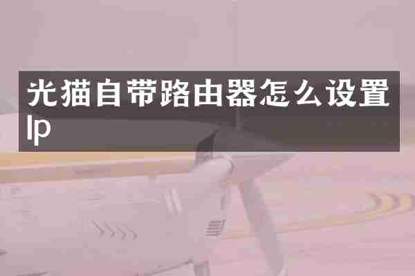 光猫自带路由器怎么设置Ip
