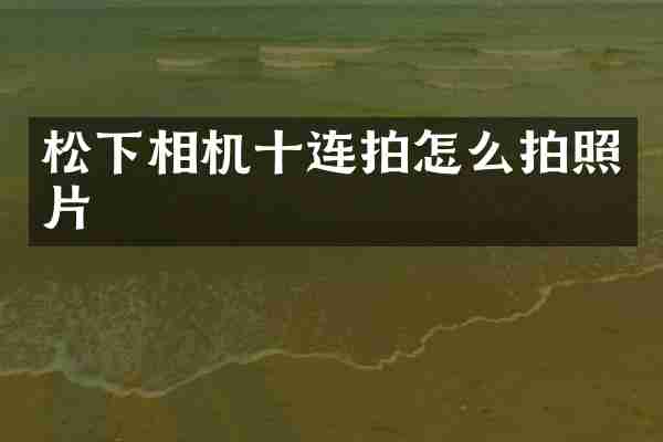 松下相机十连拍怎么拍照片