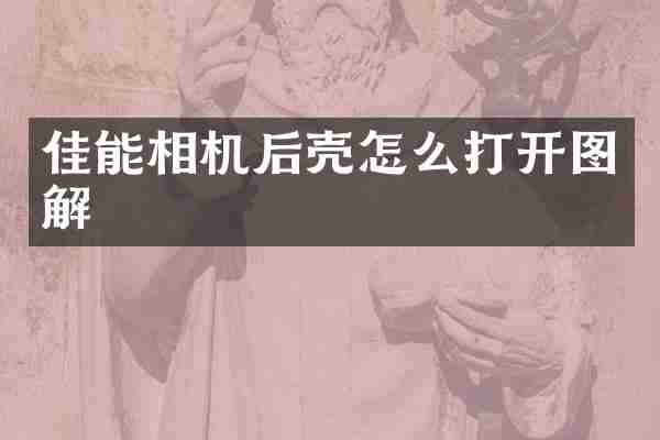 佳能相机后壳怎么打开图解