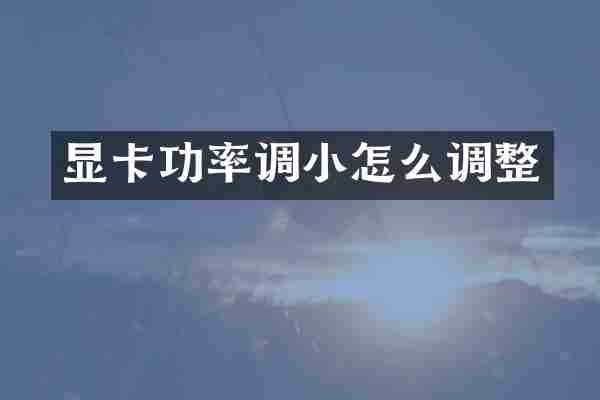 显卡功率调小怎么调整