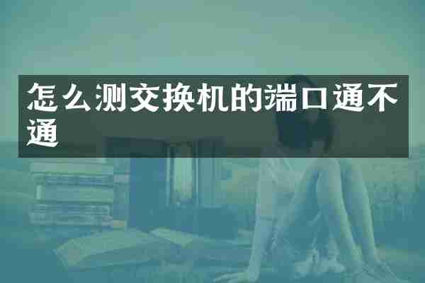 怎么测交换机的端口通不通