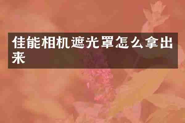 佳能相机遮光罩怎么拿出来