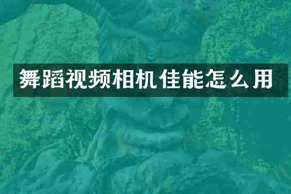 舞蹈视频相机佳能怎么用
