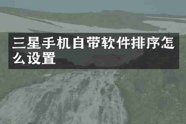 三星手机自带软件排序怎么设置