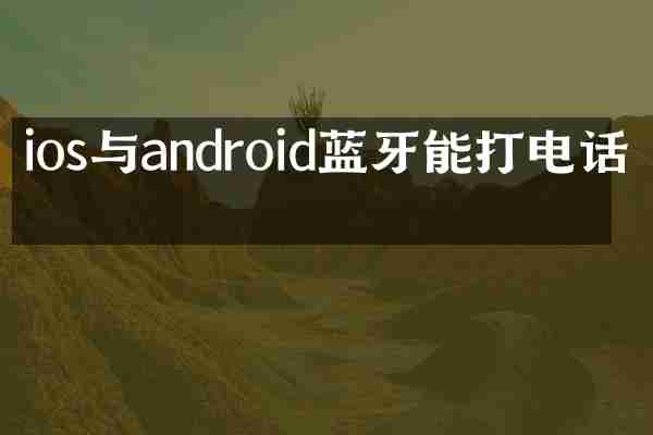 ios与android蓝牙能打电话吗