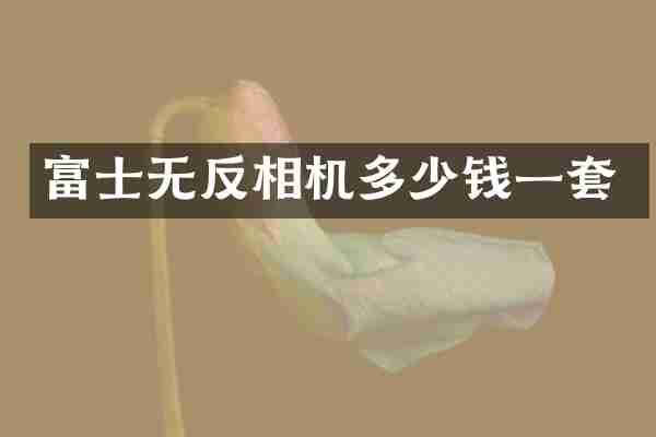 富士无反相机多少钱一套