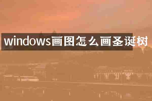 windows画图怎么画圣诞树