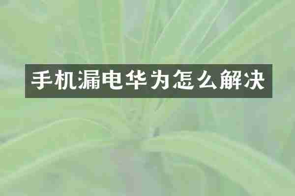 手机漏电华为怎么解决
