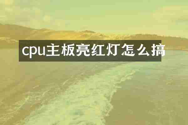 cpu主板亮红灯怎么搞
