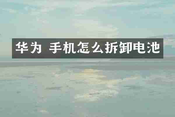 华为 手机怎么拆卸电池