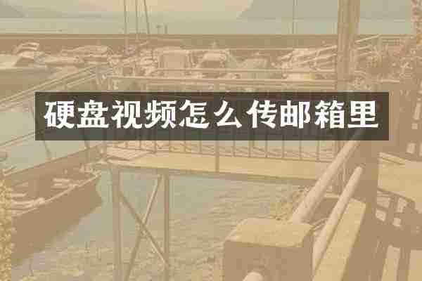 硬盘视频怎么传邮箱里