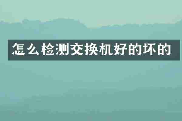 怎么检测交换机好的坏的