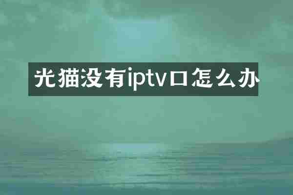 光猫没有iptv口怎么办