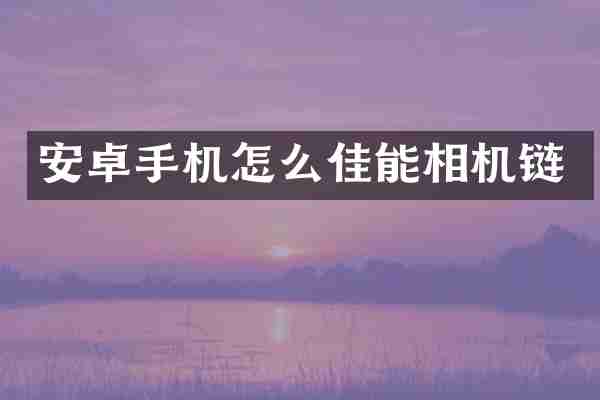 安卓手机怎么佳能相机链