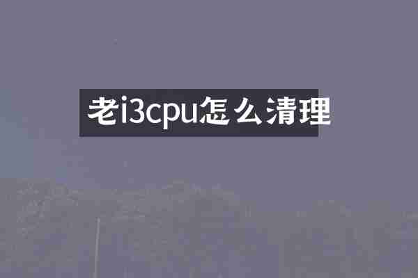 老i3cpu怎么清理