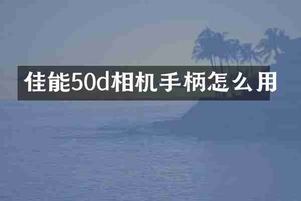 佳能50d相机手柄怎么用